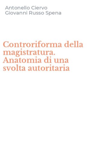 Controriforma della magistratura. Anatomia di una svolta autoritaria