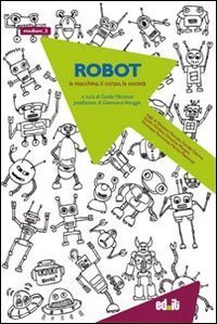 Robot. La macchina, il corpo, la societ&agrave;