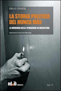La storia politica del Nunca M&aacute;s. La memoria delle sparizioni in Argentina