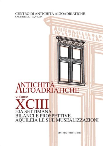 Bilanci e prospettive. Aquileia le sue musealizzazioni. Atti della 50&ordf; Settimana di studi aquilelesi