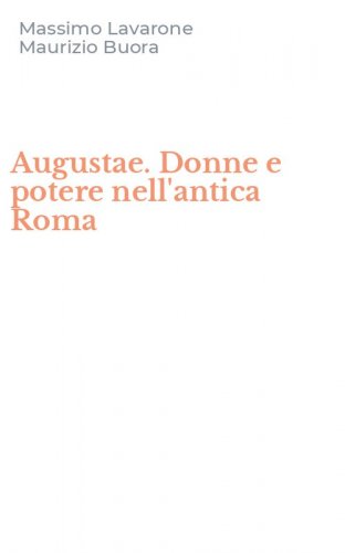 Augustae. Donne e potere nell'antica Roma