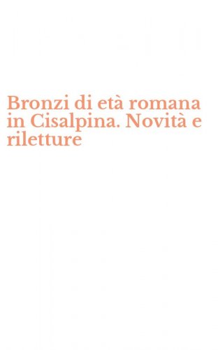 Bronzi di et&agrave; romana in Cisalpina. Novit&agrave; e riletture
