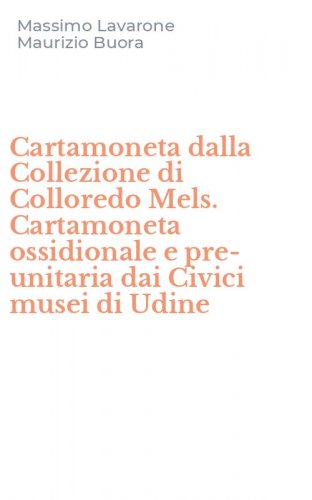 Cartamoneta dalla Collezione di Colloredo Mels. Cartamoneta ossidionale e pre-unitaria dai Civici musei di Udine