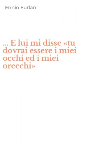 ... E lui mi disse &laquo;tu dovrai essere i miei occhi ed i miei orecchi&raquo;