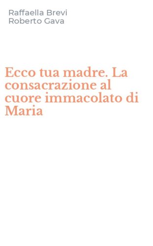 Ecco tua madre. La consacrazione al cuore immacolato di Maria