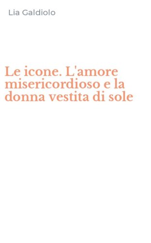 Le icone. L'amore misericordioso e la donna vestita di sole