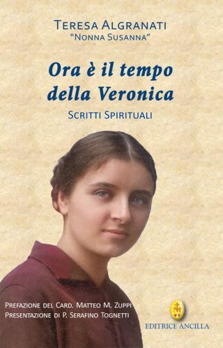 Ora &egrave; il tempo della Veronica. Scritti spirituali