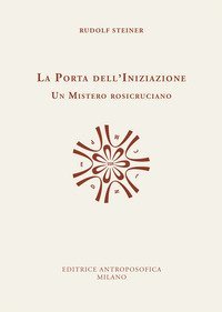 La porta dell'iniziazione. Un mistero rosicruciano. Testo tedesco a fronte
