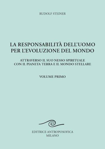 La responsabilit&agrave; dell'uomo per l'evoluzione del mondo. Attraverso il suo nesso spirituale con il pianeta terra e il mondo stellare