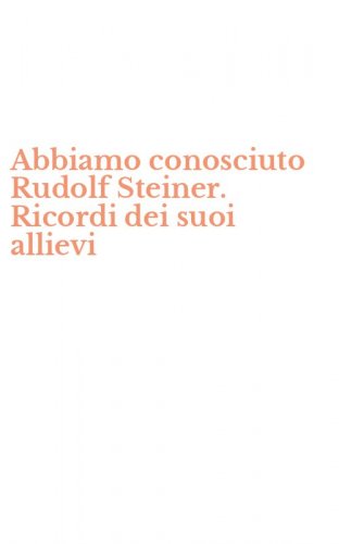 Abbiamo conosciuto Rudolf Steiner. Ricordi dei suoi allievi