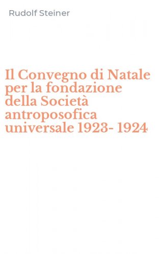 Il Convegno di Natale per la fondazione della Societ&agrave; antroposofica universale 1923-1924