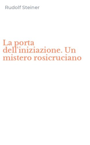 La porta dell'iniziazione. Un mistero rosicruciano