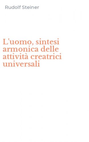 L'uomo, sintesi armonica delle attivit&agrave; creatrici universali