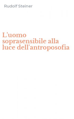 L'uomo soprasensibile alla luce dell'antroposofia