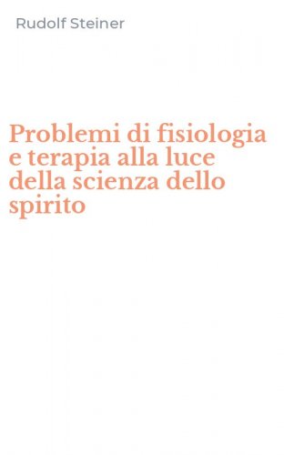 Problemi di fisiologia e terapia alla luce della scienza dello spirito