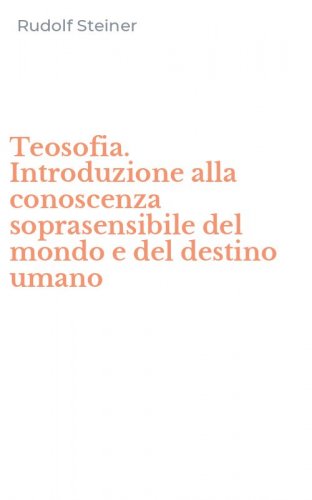 Teosofia. Introduzione alla conoscenza soprasensibile del mondo e del destino umano