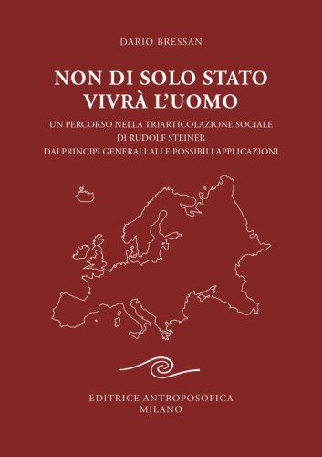 Non di solo Stato vivr&agrave; l'uomo. Un percorso nella triarticolazione sociale di Rudolf Steiner dai principi generali alle possibili applicazioni