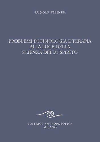 Problemi di fisiologia e terapia alla luce della scienza dello spirito. Tredici conferenze