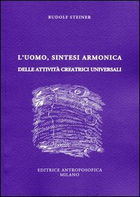 L'uomo, sintesi armonica delle attivit&agrave; creatrici universali