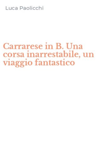 Carrarese in B. Una corsa inarrestabile, un viaggio fantastico