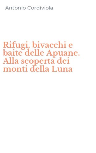 Rifugi, bivacchi e baite delle Apuane. Alla scoperta dei monti della Luna