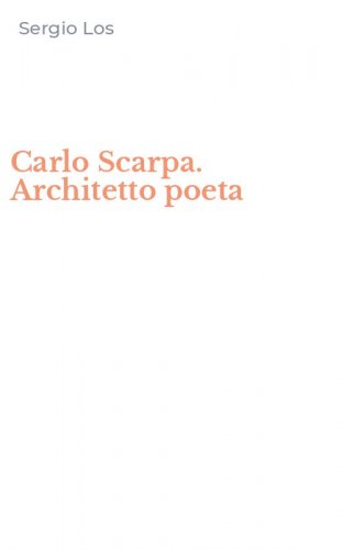 Carlo Scarpa. Architetto poeta