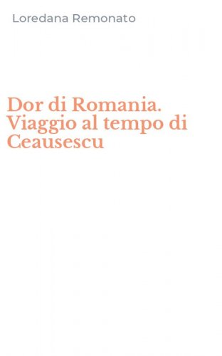 Dor di Romania. Viaggio al tempo di Ceausescu