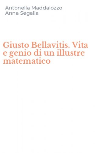 Giusto Bellavitis. Vita e genio di un illustre matematico