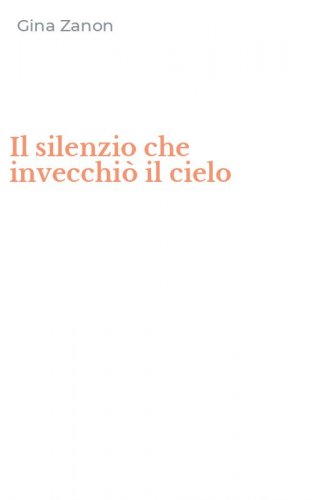 Il silenzio che invecchi&ograve; il cielo