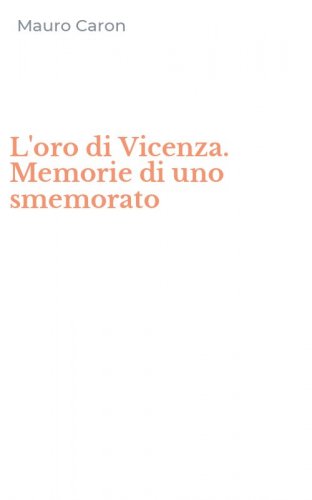 L'oro di Vicenza. Memorie di uno smemorato