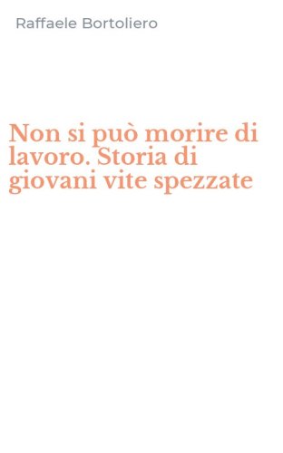 Non si pu&ograve; morire di lavoro. Storia di giovani vite spezzate