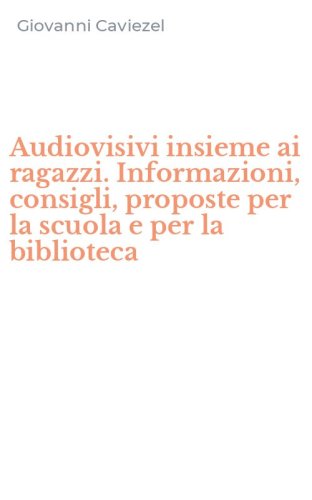 Audiovisivi insieme ai ragazzi. Informazioni, consigli, proposte per la scuola e per la biblioteca