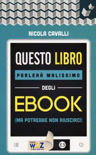Questo libro parler&agrave; malissimo degli ebook (ma potrebbe non riuscirci)