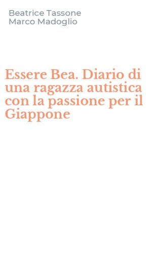 Essere Bea. Diario di una ragazza autistica con la passione per il Giappone