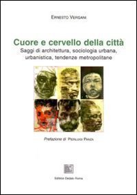 Cuore e cervello della citt&agrave;. Saggi di architettura, sociologia urbana, urbanistica, tendenze metropolitane