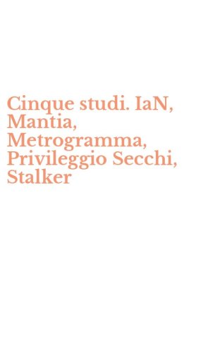 Cinque studi. IaN, Mantia, Metrogramma, Privileggio Secchi, Stalker