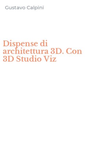 Dispense di architettura 3D. Con 3D Studio Viz