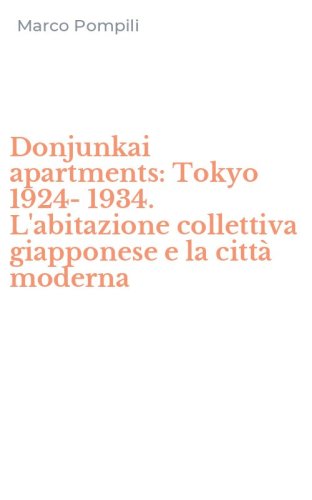 Donjunkai apartments: Tokyo 1924-1934. L'abitazione collettiva giapponese e la citt&agrave; moderna - CITTA' MODERNA