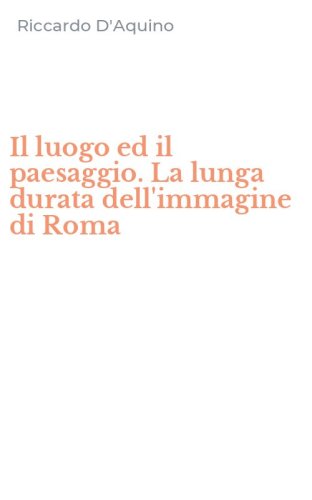 Il luogo ed il paesaggio. La lunga durata dell'immagine di Roma