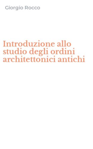 Introduzione allo studio degli ordini architettonici antichi