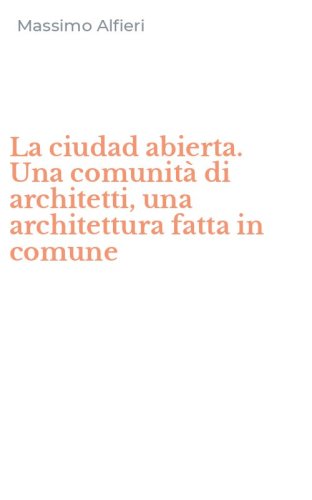 La ciudad abierta. Una comunit&agrave; di architetti, una architettura fatta in comune