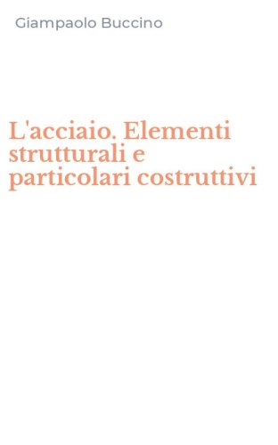 L'acciaio. Elementi strutturali e particolari costruttivi