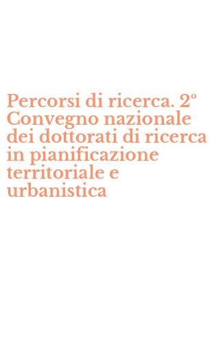 Percorsi di ricerca. 2&ordm; Convegno nazionale dei dottorati di ricerca in pianificazione territoriale e urbanistica - PIANIFICAZIONE TERRITORIALE E URBANISTICA