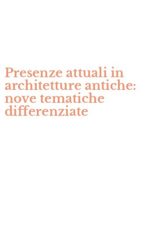 Presenze attuali in architetture antiche: nove tematiche differenziate