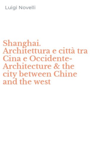 Shanghai. Architettura e citt&agrave; tra Cina e Occidente-Architecture & the city between Chine and the west - BETWEEN CHINE AND THE WEST