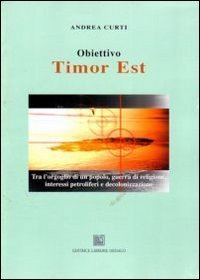 Obiettivo Timor Est. Tra l'orgoglio di un popolo, guerra di religione, interessi petroliferi e decolonizzazione