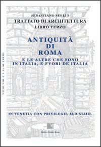 Trattato di architettura. Libro 3&deg;: Antiquit&agrave; di Roma e le altre che sono in Italia, e fuori de Italia