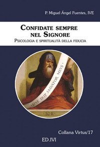 Confidate sempre nel Signore. Psicologia e spiritualit&agrave; della fiducia