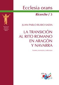 La transicion al Rito romano en Arag&oacute;n y Navarra. Fuentes, escenarios, tradiciones