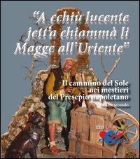 &laquo;A cchi&ugrave; lucente jett'a chiamm&agrave; li Magge all'Uriente&raquo;. Il cammino del Sole nei mestieri del Presepio napoletano - IL CAMMINO DEL SOLE NEI MESTIERI DEL PRESEPIO NAPOLETANO